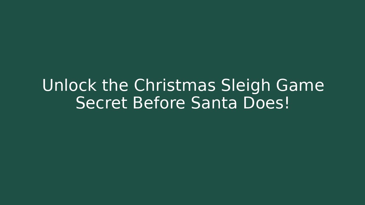 Unlock the Christmas Sleigh Game Secret Before Santa Does!