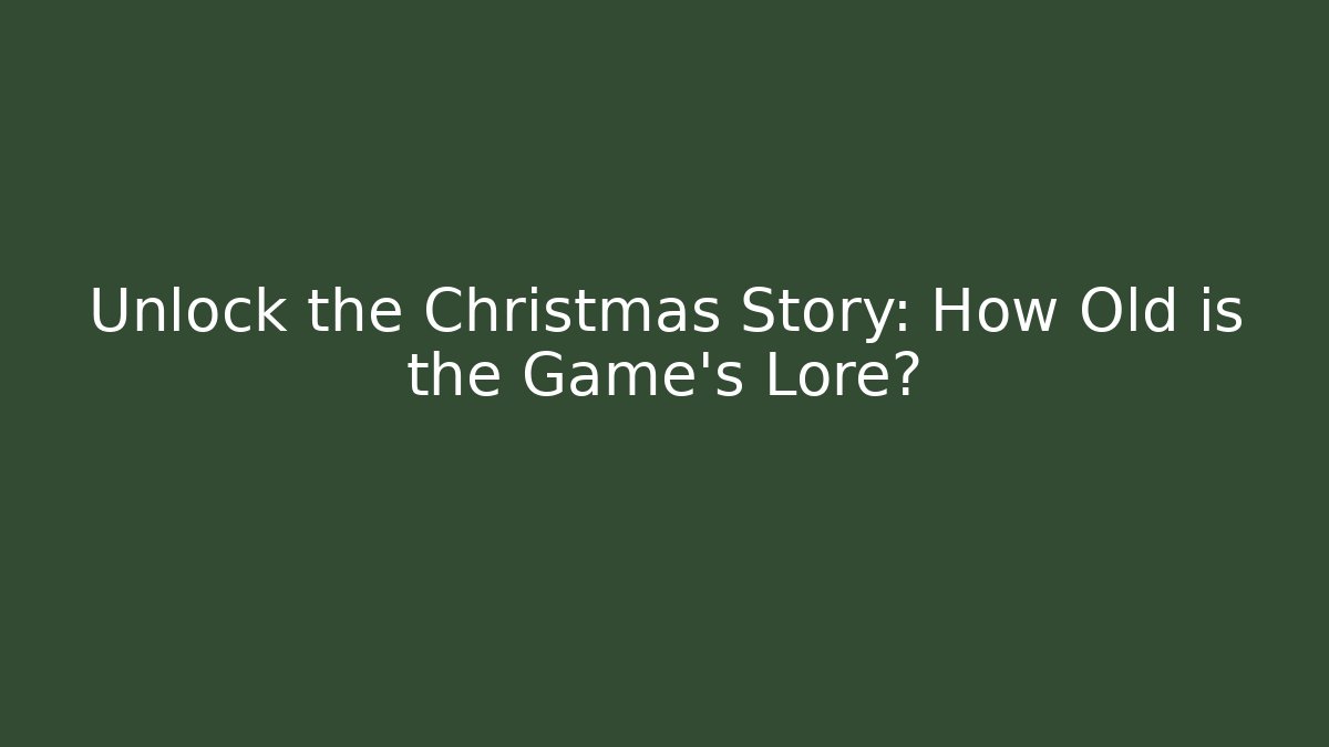 Unlock the Christmas Story: How Old is the Game's Lore?