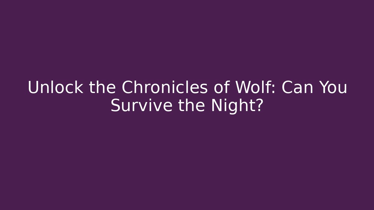 Unlock the Chronicles of Wolf: Can You Survive the Night?