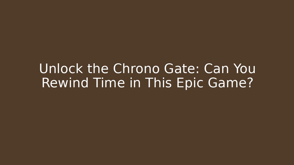 Unlock the Chrono Gate: Can You Rewind Time in This Epic Game?