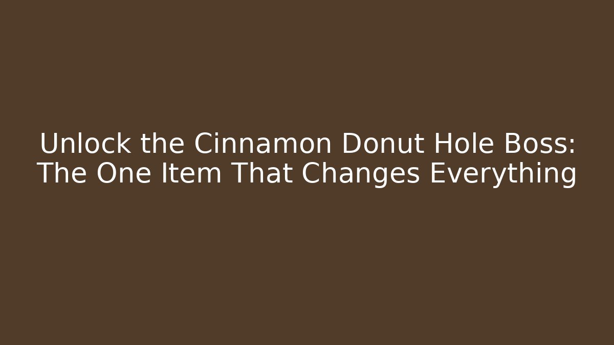 Unlock the Cinnamon Donut Hole Boss: The One Item That Changes Everything
