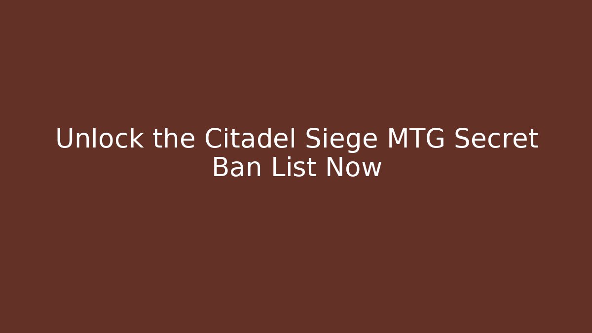 Unlock the Citadel Siege MTG Secret Ban List Now