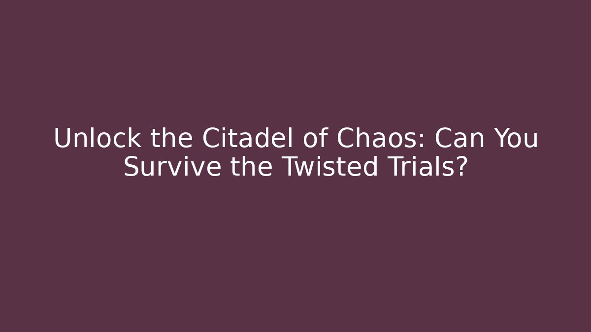 Unlock the Citadel of Chaos: Can You Survive the Twisted Trials? - Critter Realm
