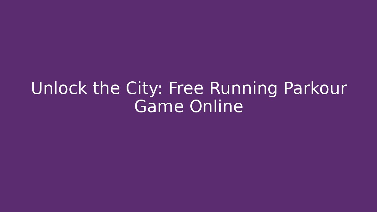 Unlock the City: Free Running Parkour Game Online