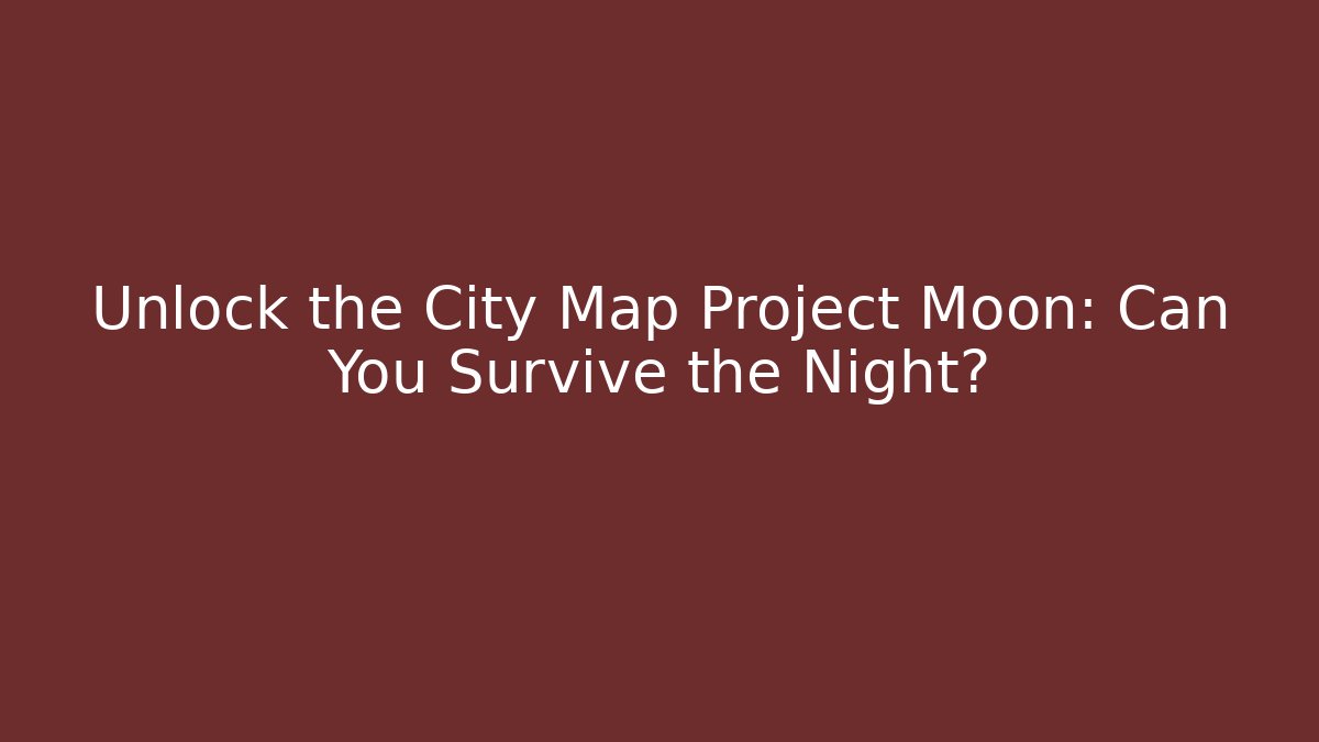 Unlock the City Map Project Moon: Can You Survive the Night?