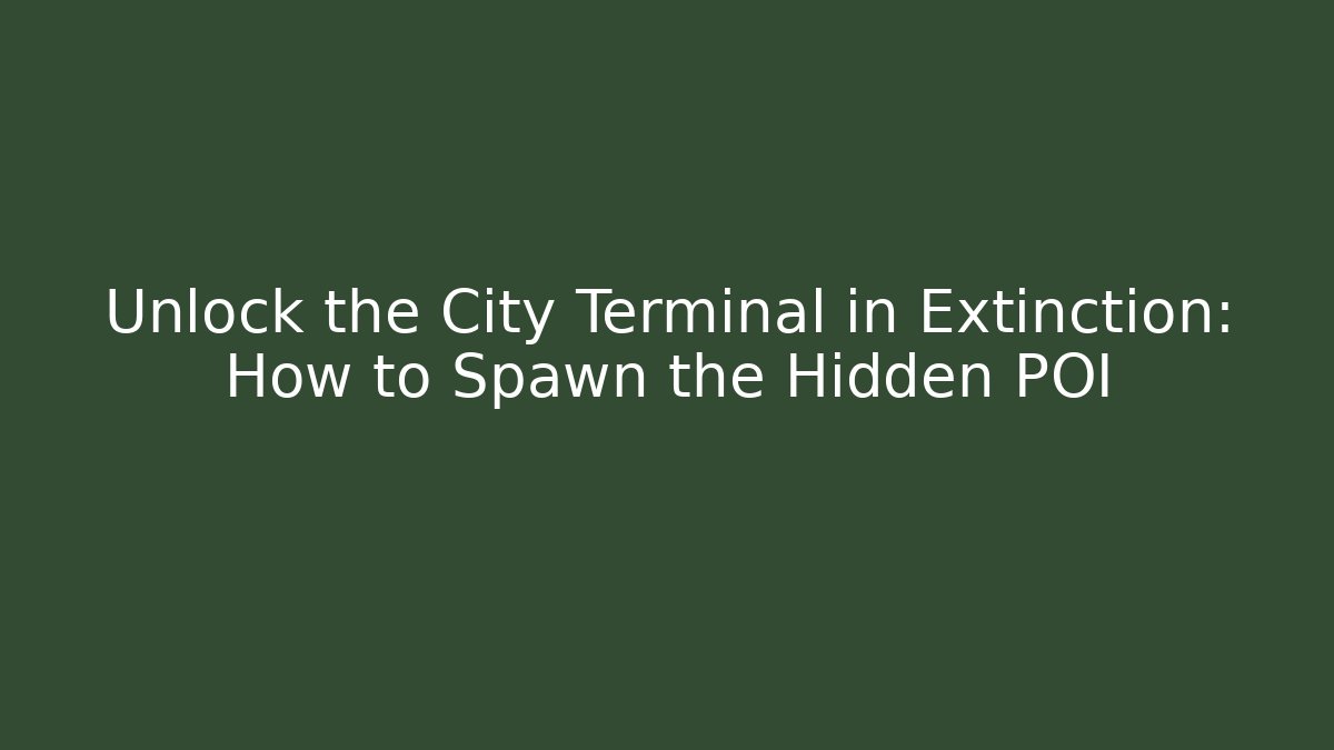 Unlock the City Terminal in Extinction: How to Spawn the Hidden POI