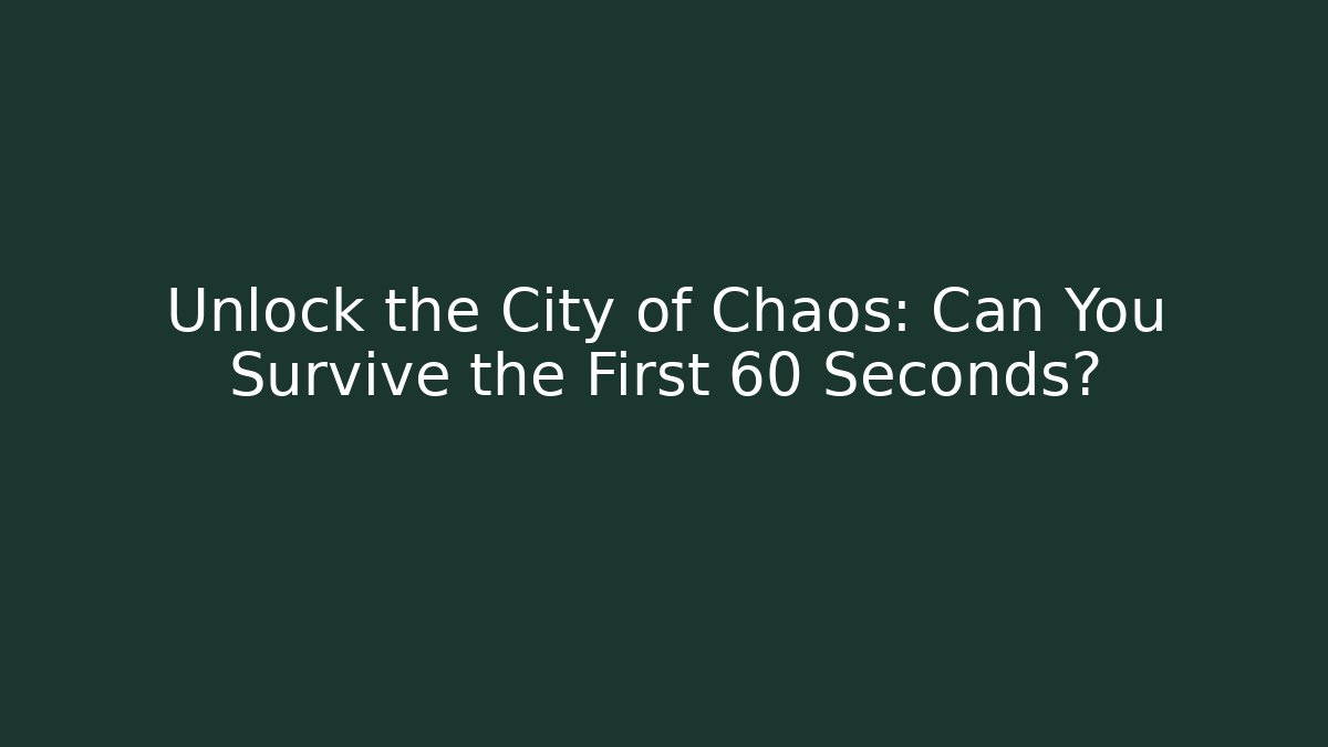 Unlock the City of Chaos: Can You Survive the First 60 Seconds? - Critter Realm