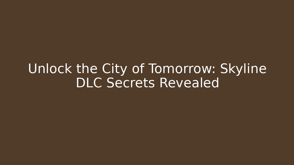 Unlock the City of Tomorrow: Skyline DLC Secrets Revealed