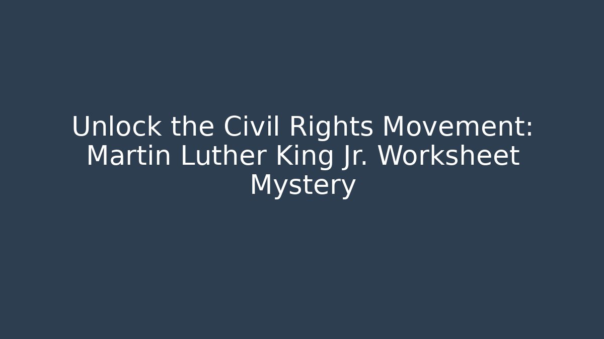 Unlock the Civil Rights Movement: Martin Luther King Jr. Worksheet Mystery