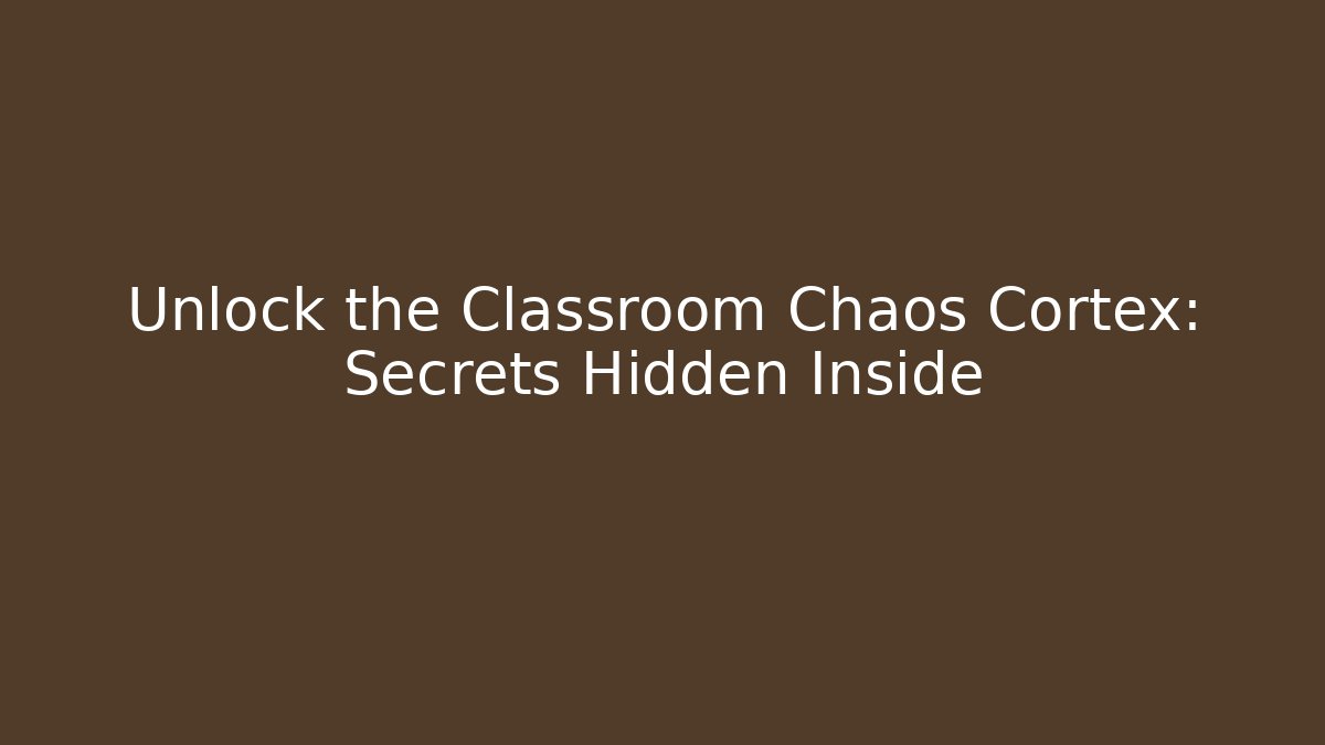 Unlock the Classroom Chaos Cortex: Secrets Hidden Inside