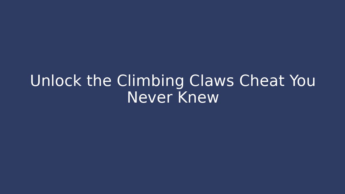 Unlock the Climbing Claws Cheat You Never Knew - Critter Realm