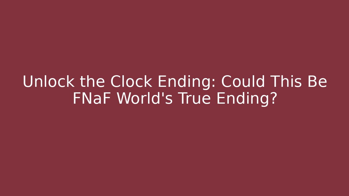 Unlock the Clock Ending: Could This Be FNaF World's True Ending?
