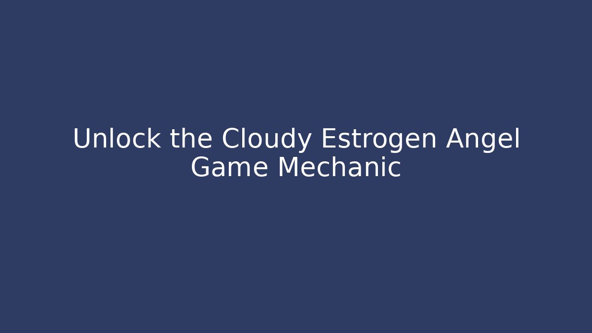 Unlock the Cloudy Estrogen Angel Game Mechanic - Critter Realm