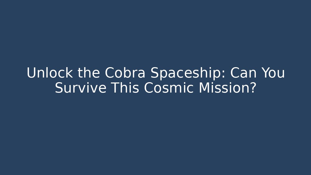 Unlock the Cobra Spaceship: Can You Survive This Cosmic Mission? - Critter Realm