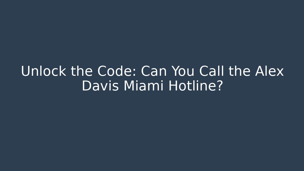 Unlock the Code: Can You Call the Alex Davis Miami Hotline?