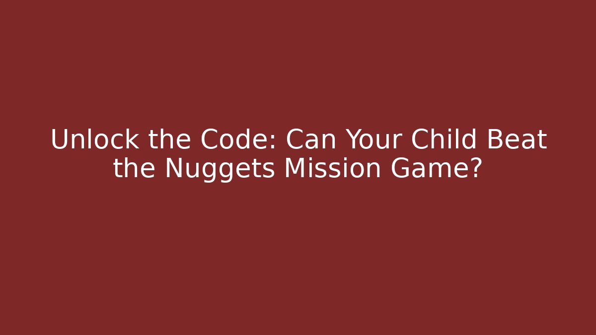 Unlock the Code: Can Your Child Beat the Nuggets Mission Game?