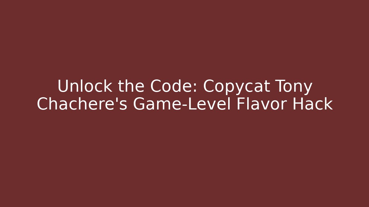 Unlock the Code: Copycat Tony Chachere's Game-Level Flavor Hack