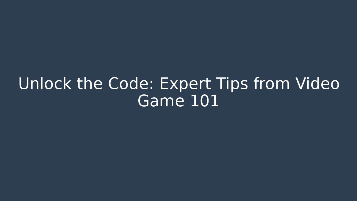 Unlock the Code: Expert Tips from Video Game 101