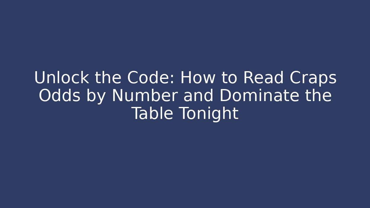 Unlock the Code: How to Read Craps Odds by Number and Dominate the Table Tonight