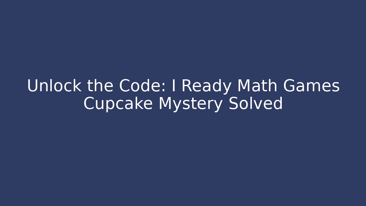 Unlock the Code: I Ready Math Games Cupcake Mystery Solved