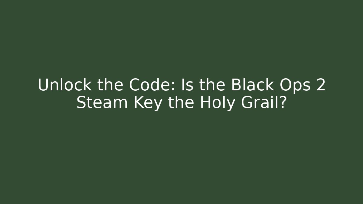Unlock the Code: Is the Black Ops 2 Steam Key the Holy Grail?