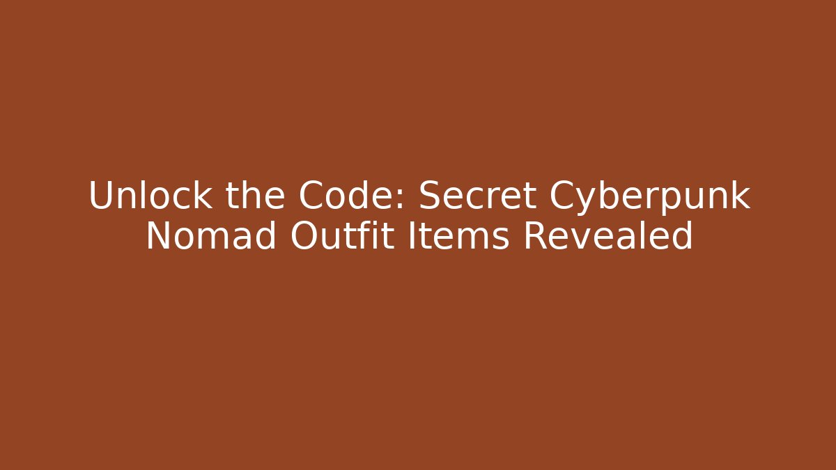 Unlock the Code: Secret Cyberpunk Nomad Outfit Items Revealed