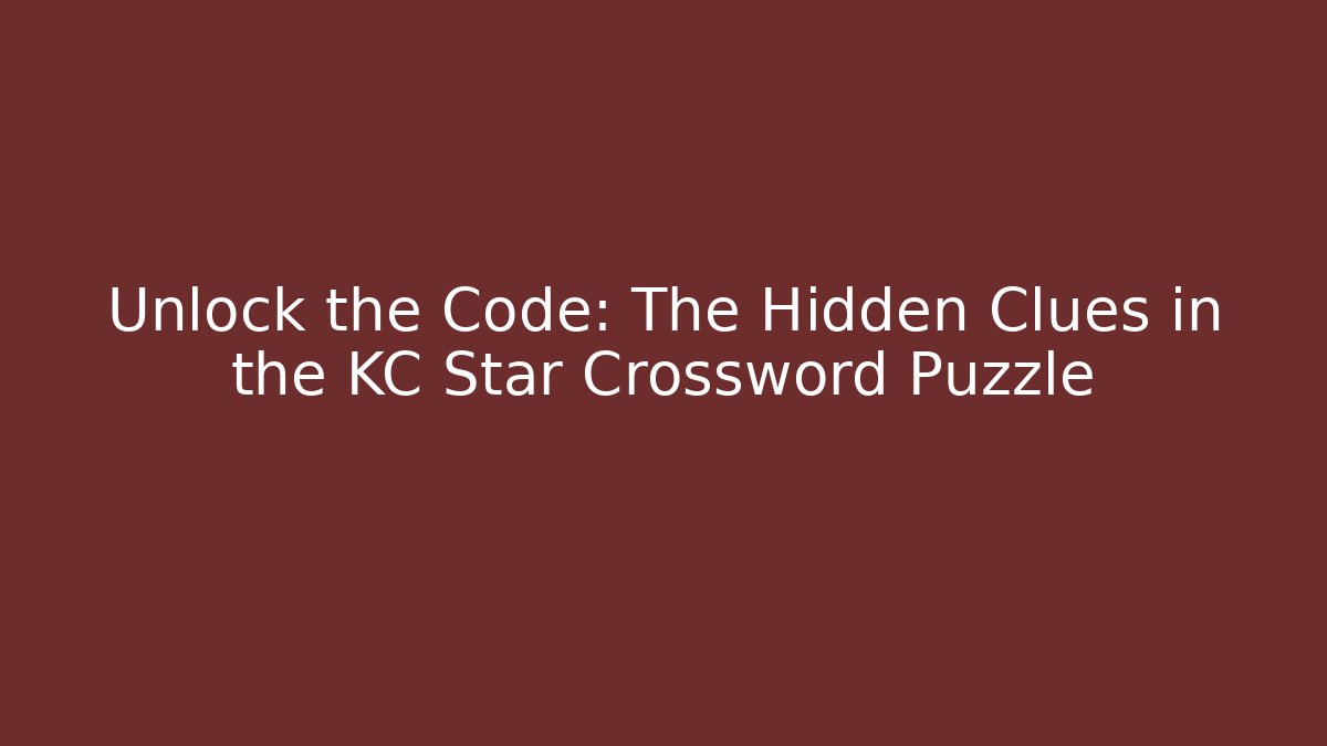 Unlock the Code: The Hidden Clues in the KC Star Crossword Puzzle