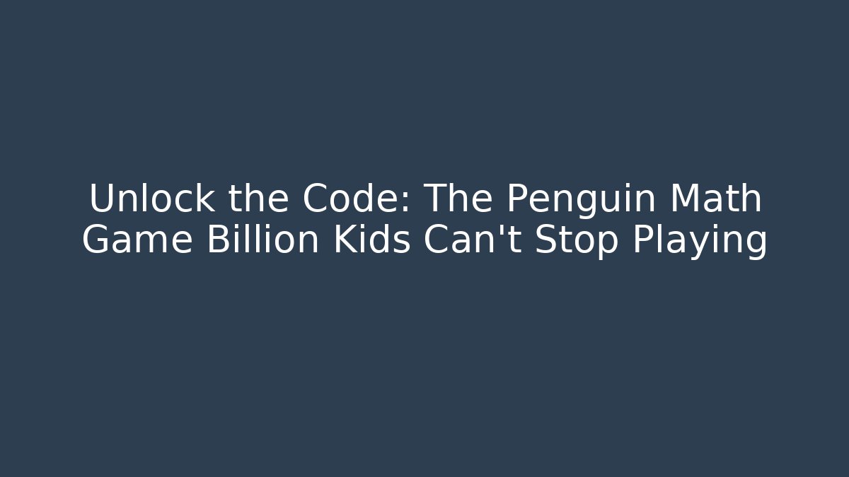 Unlock the Code: The Penguin Math Game Billion Kids Can't Stop Playing