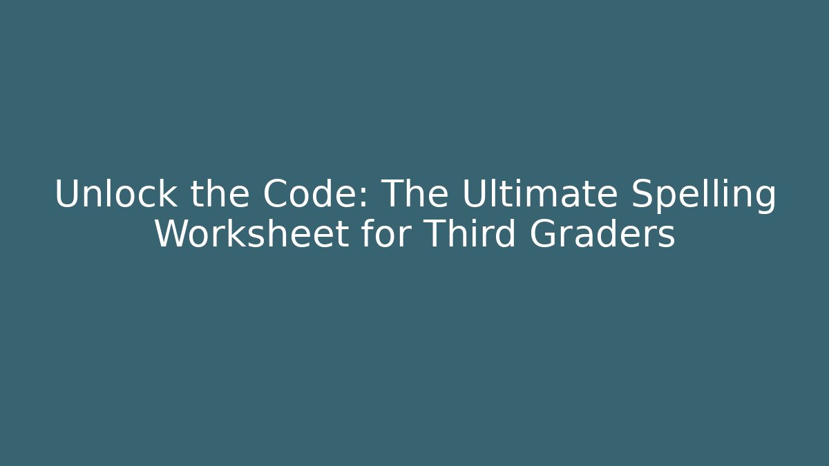 Unlock the Code: The Ultimate Spelling Worksheet for Third Graders