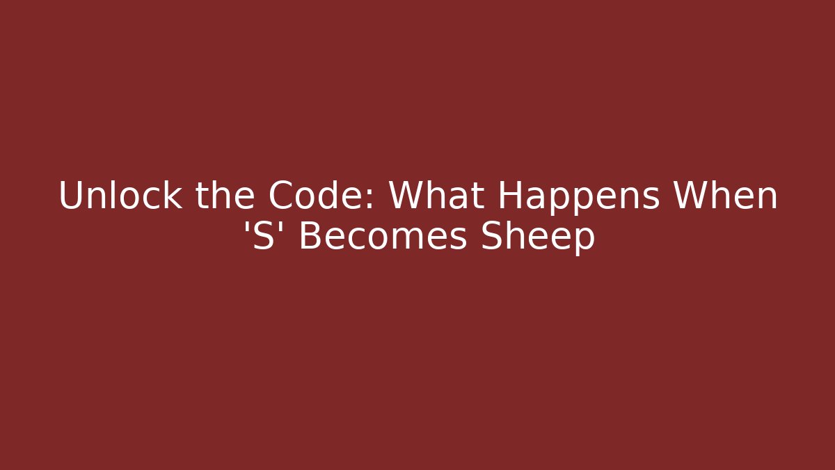 Unlock the Code: What Happens When 'S' Becomes Sheep