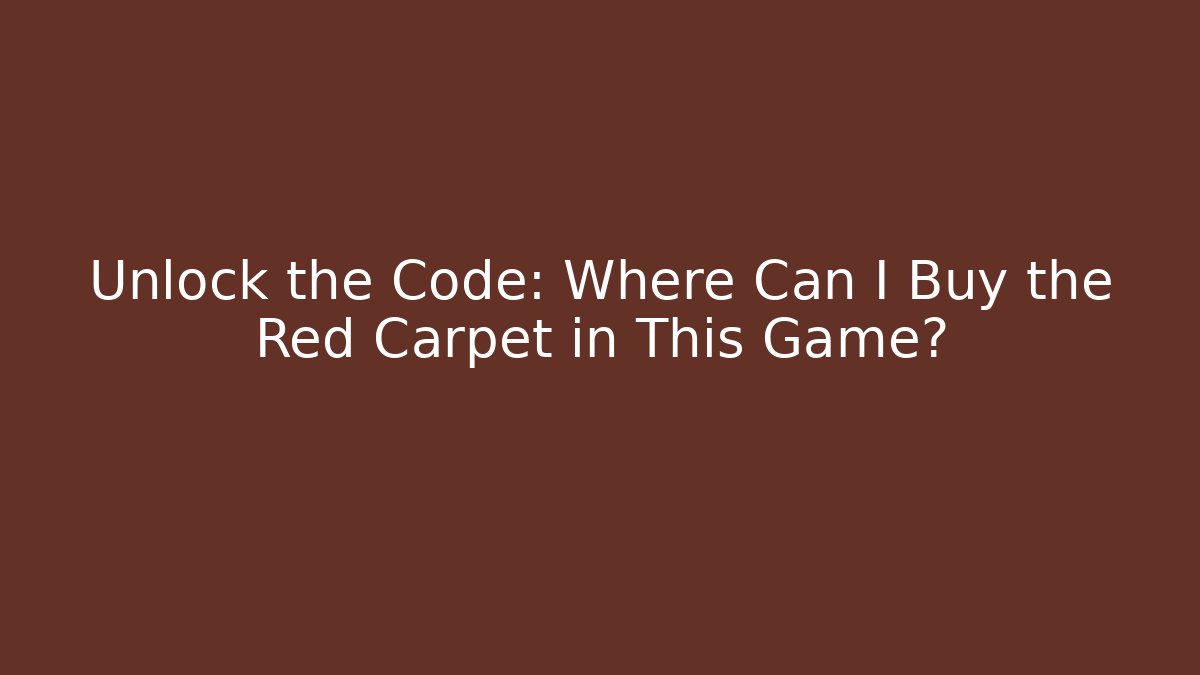 Unlock the Code: Where Can I Buy the Red Carpet in This Game?