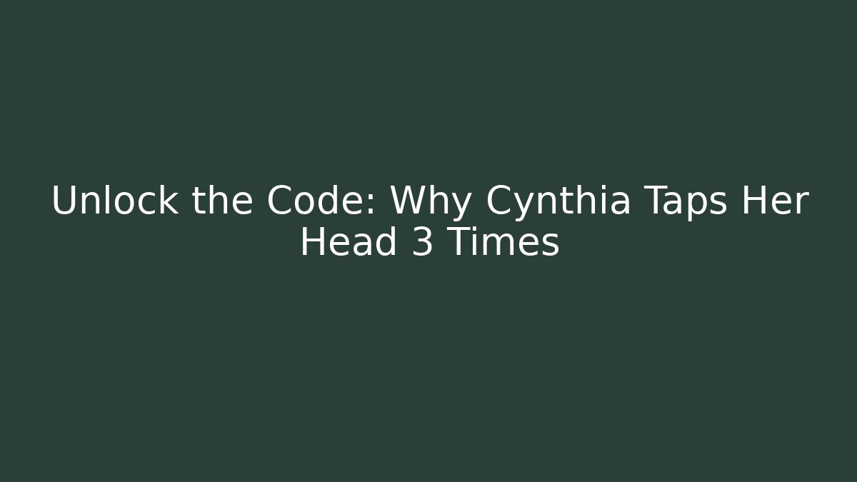 Unlock the Code: Why Cynthia Taps Her Head 3 Times - Critter Realm