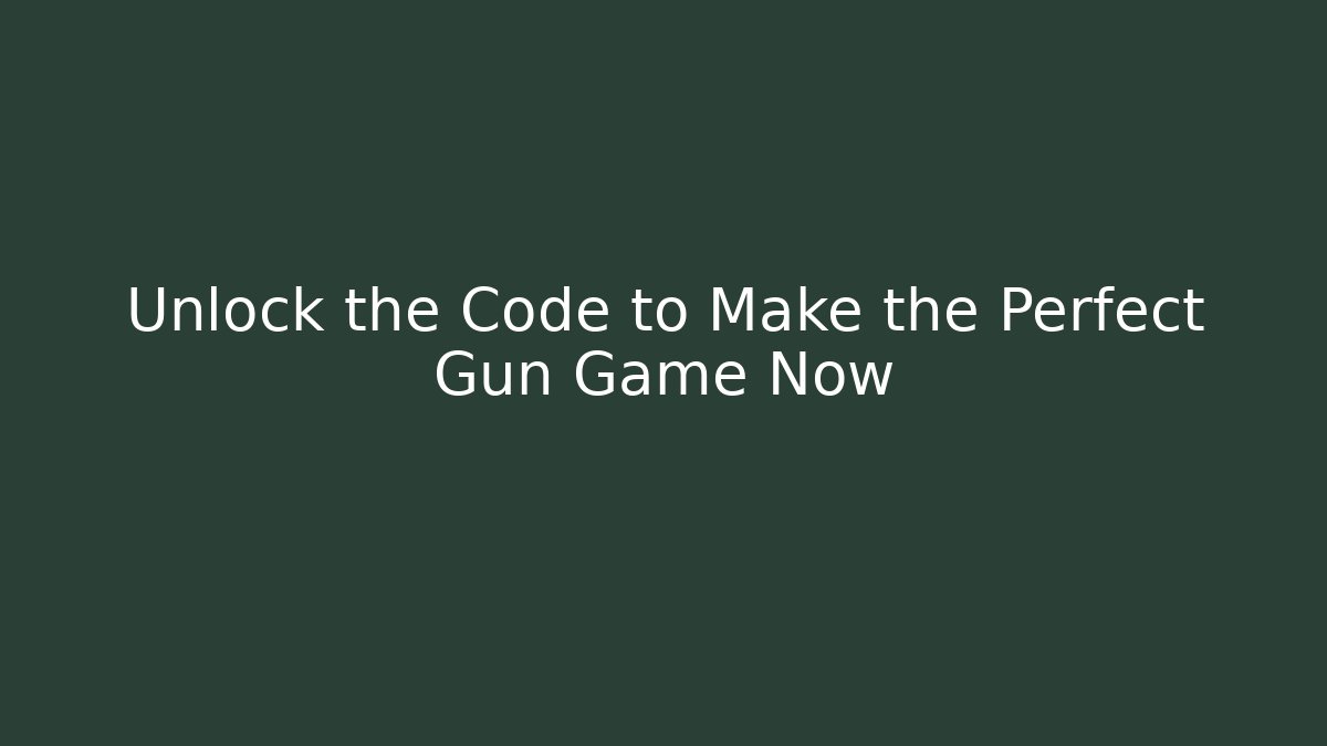 Unlock the Code to Make the Perfect Gun Game Now