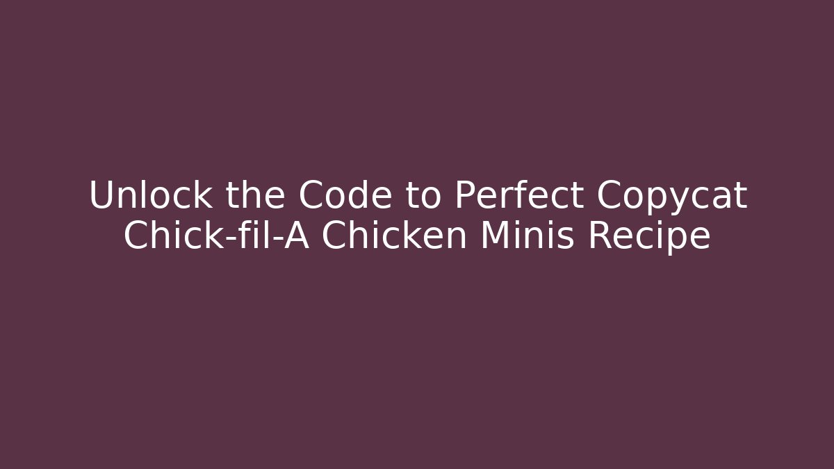 Unlock the Code to Perfect Copycat Chick-fil-A Chicken Minis Recipe