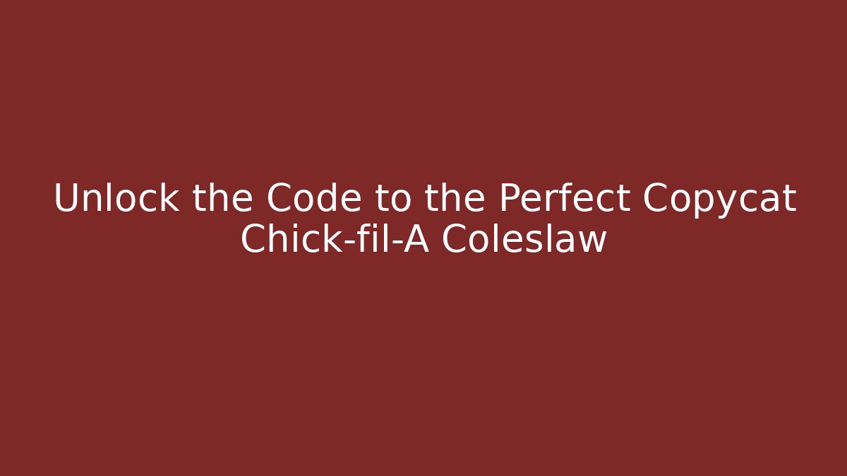 Unlock the Code to the Perfect Copycat Chick-fil-A Coleslaw
