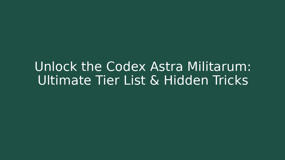 Unlock the Codex Astra Militarum: Ultimate Tier List & Hidden Tricks