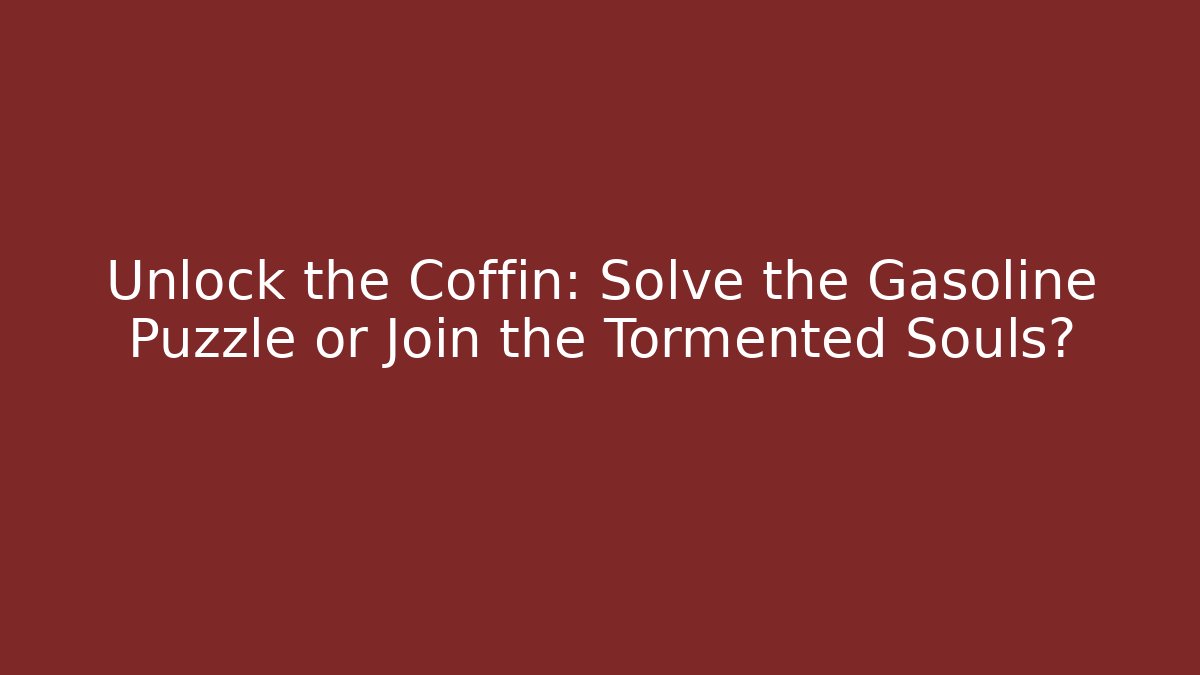 Unlock the Coffin: Solve the Gasoline Puzzle or Join the Tormented Souls? - Critter Realm