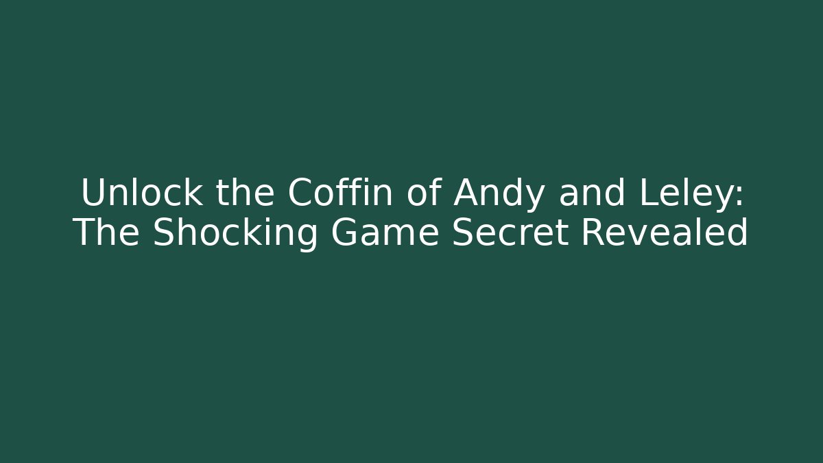 Unlock the Coffin of Andy and Leley: The Shocking Game Secret Revealed