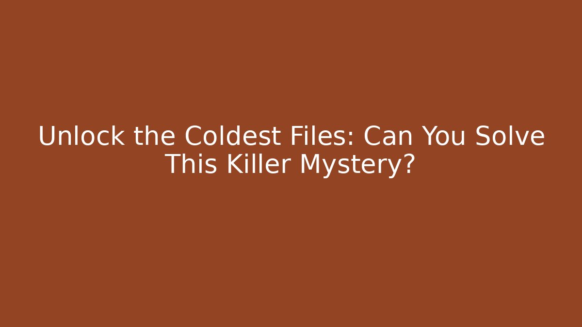 Unlock the Coldest Files: Can You Solve This Killer Mystery?