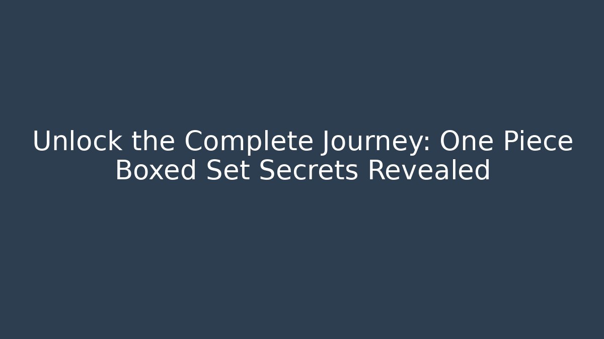 Unlock the Complete Journey: One Piece Boxed Set Secrets Revealed