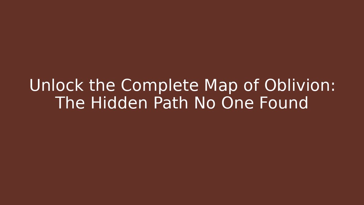 Unlock the Complete Map of Oblivion: The Hidden Path No One Found - Critter Realm