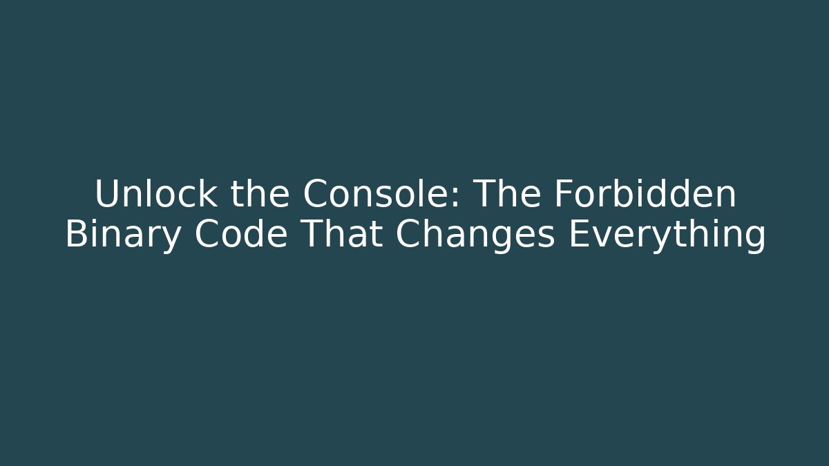 Unlock the Console: The Forbidden Binary Code That Changes Everything