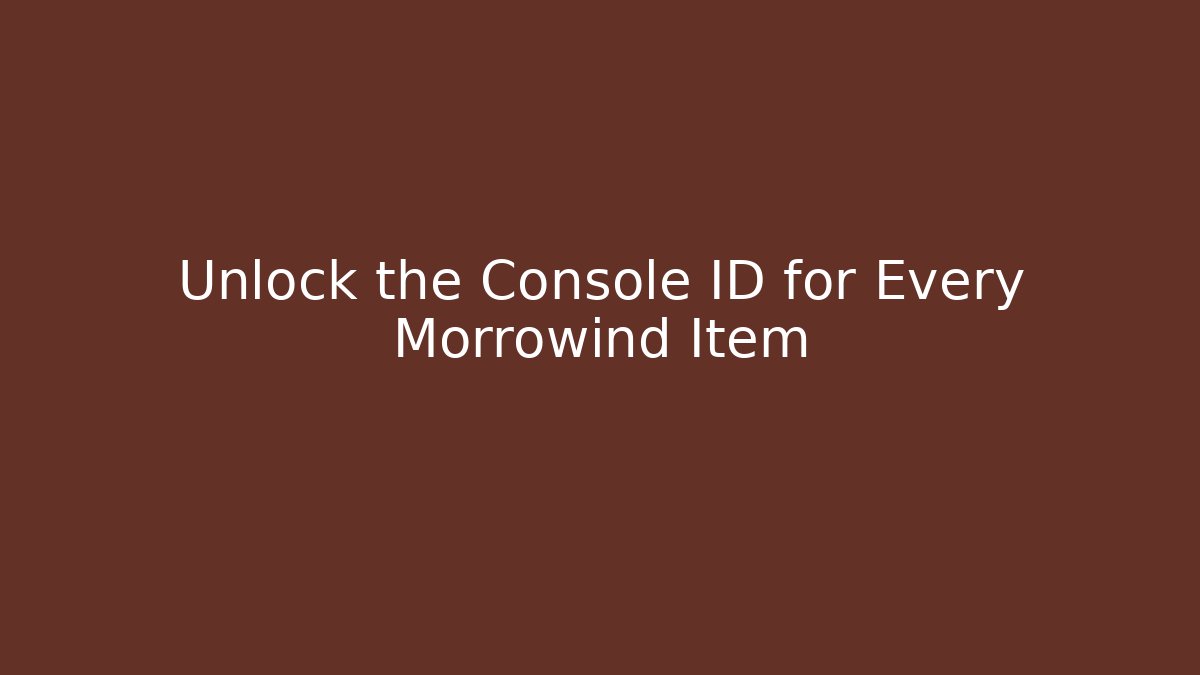 Unlock the Console ID for Every Morrowind Item - Critter Realm