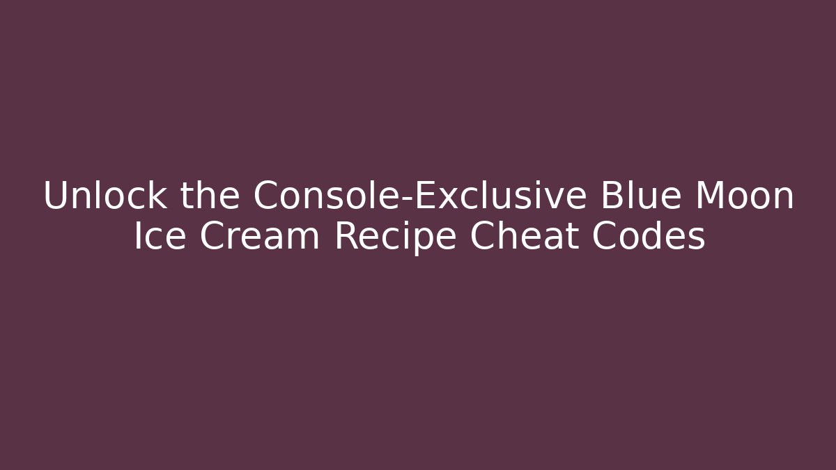 Unlock the Console-Exclusive Blue Moon Ice Cream Recipe Cheat Codes - Critter Realm