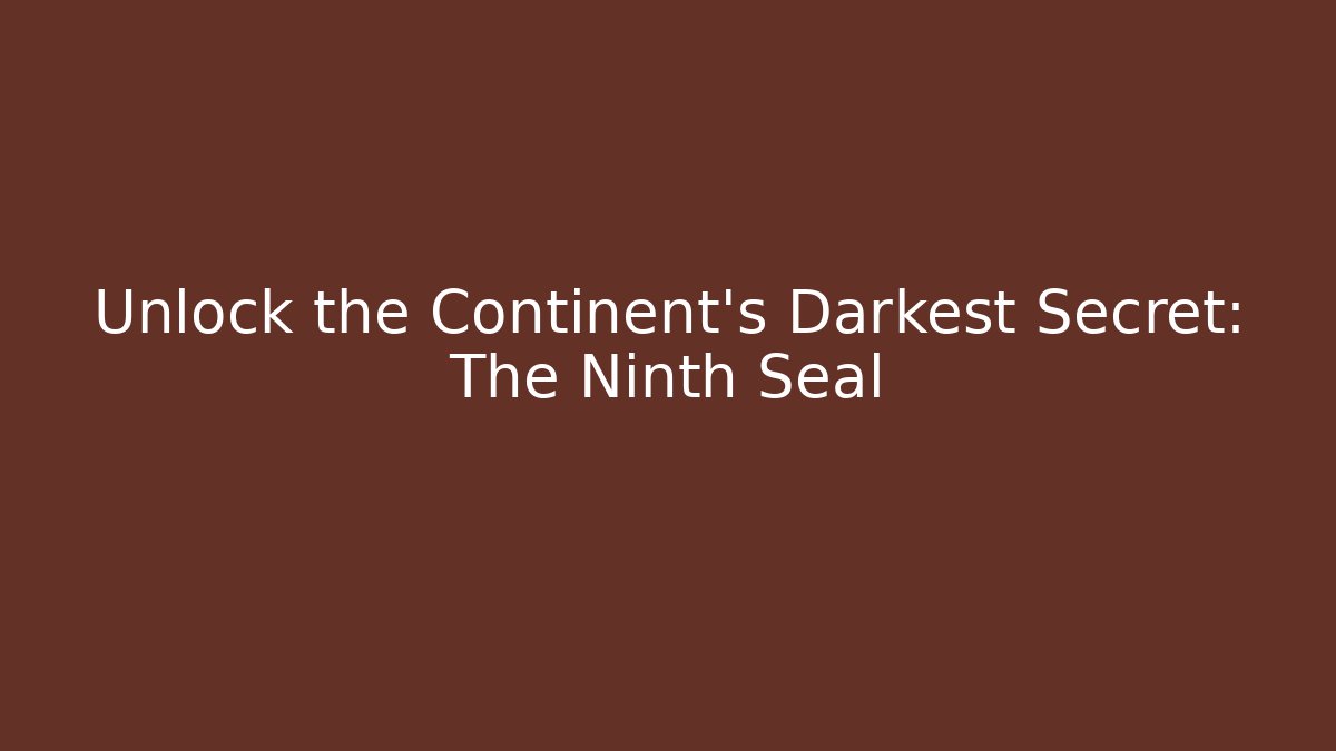 Unlock the Continent's Darkest Secret: The Ninth Seal
