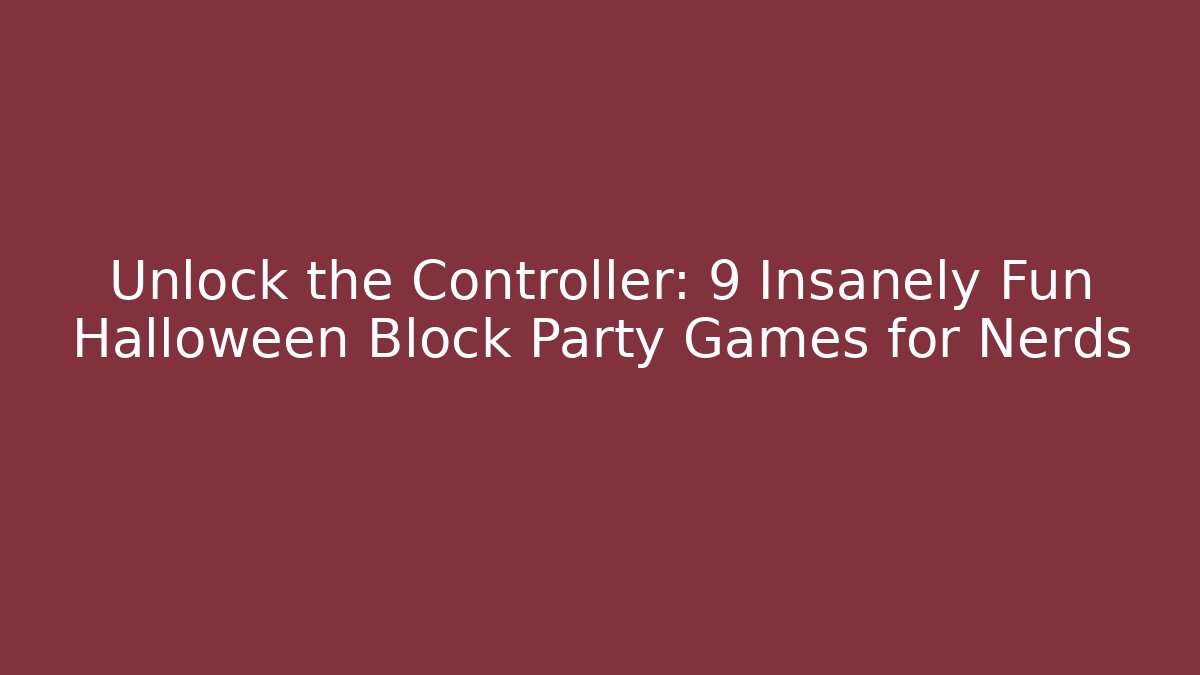 Unlock the Controller: 9 Insanely Fun Halloween Block Party Games for Nerds