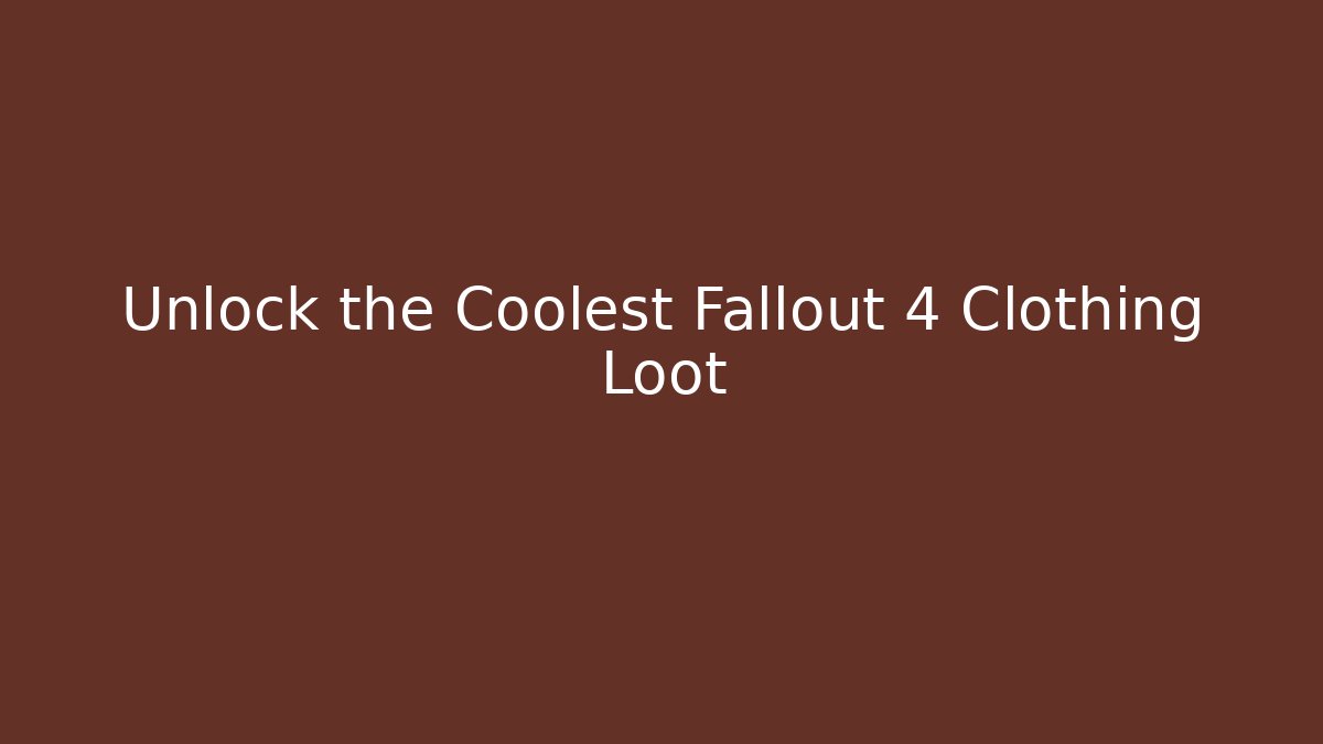 Unlock the Coolest Fallout 4 Clothing Loot