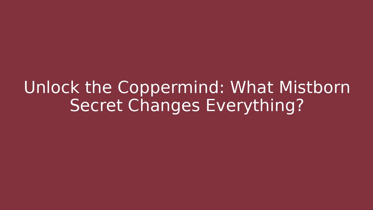 Unlock the Coppermind: What Mistborn Secret Changes Everything? - Critter Realm