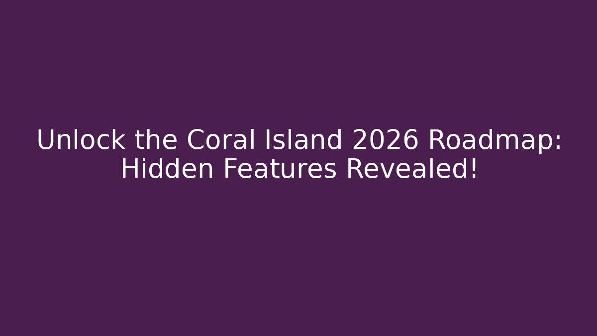 Unlock the Coral Island 2026 Roadmap: Hidden Features Revealed!