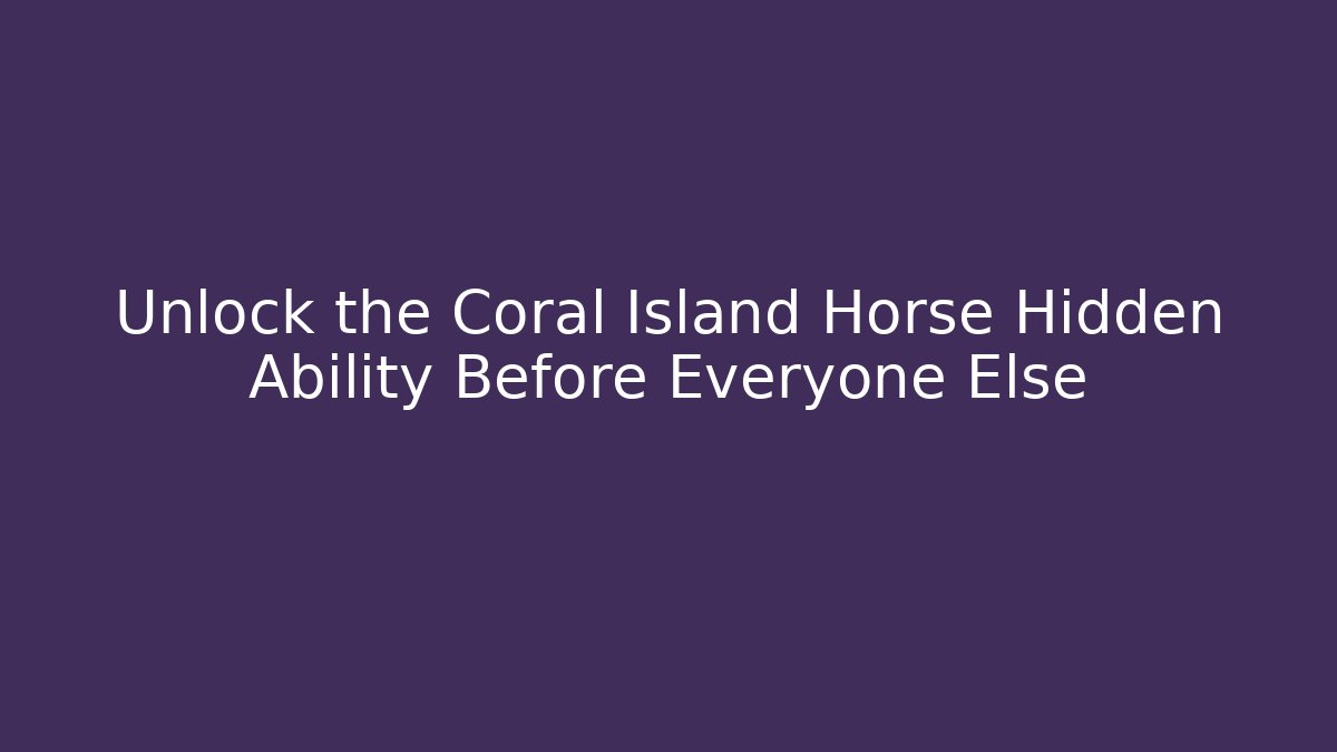 Unlock the Coral Island Horse Hidden Ability Before Everyone Else